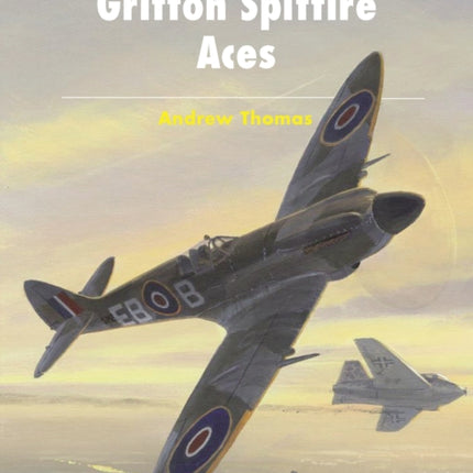 Griffon Spitfire Aces No 81 Aircraft of the Aces