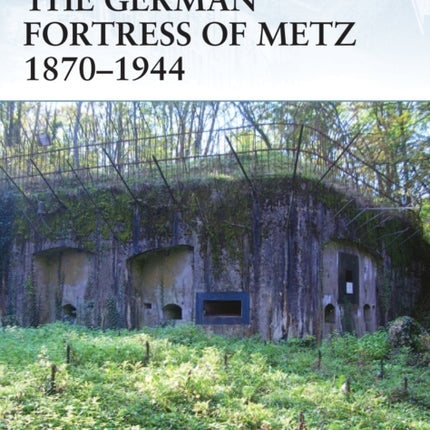 The German Fortress of Metz 18701944