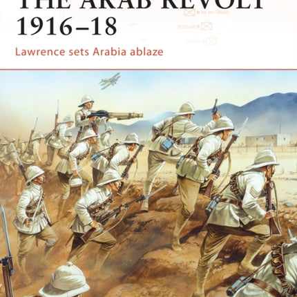 The Arab Revolt 191618 Lawrence sets Arabia ablaze Campaign