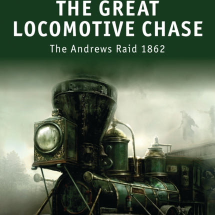 The Great Locomotive Chase The Andrews Raid 1862 No 5