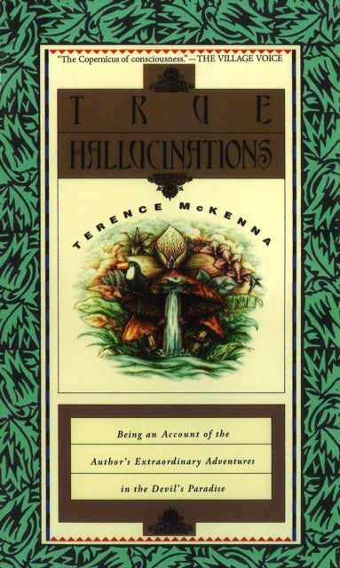 True Hallucinations: Being an Account of the Author's Extraordinary Adventures in the Devil's Paradise