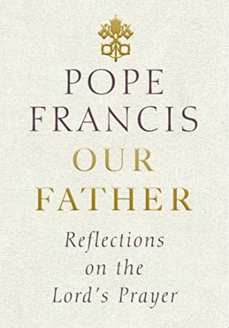 Our Father: Reflections on the Lord's Prayer