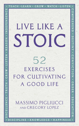 Live Like A Stoic: 52 Exercises for Cultivating a