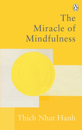 The Miracle Of Mindfulness: The Classic Guide to Meditation by the World's Most Revered Master