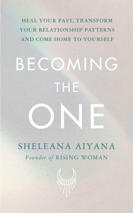 Becoming the One: Heal Your Past, Transform Your