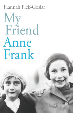 My Friend Anne Frank: The Inspiring and Heartbreaking True Story of Best Friends Torn Apart and Reunited Against All Odds