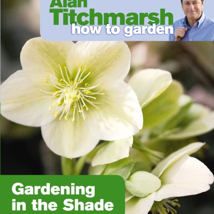 Alan Titchmarsh How to Garden: Gardening in the Shade