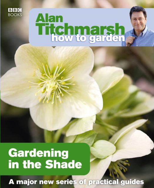 Alan Titchmarsh How to Garden: Gardening in the Shade