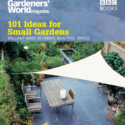 Gardeners' World: 101 Ideas for Small Gardens