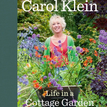 Life in a Cottage Garden: a delightful, personal account of a year spent delighting in and cherishing a beautiful garden from the BBC’s Carol Klein