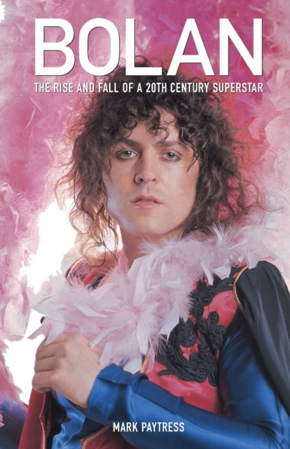 Bolan: The Rise and Fall of a 20th Century Superstar