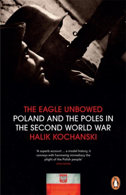 The Eagle Unbowed: Poland and the Poles in the Second World War