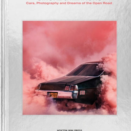 Smoke and Mirrors: Cars, Photography and Dreams of the Open Road