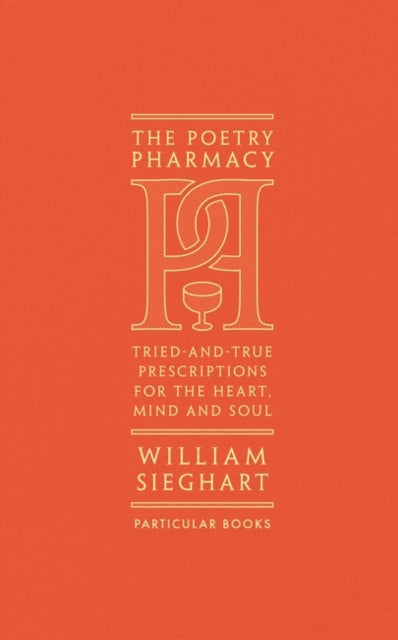 The Poetry Pharmacy: Tried-and-True Prescriptions for the Heart, Mind and Soul