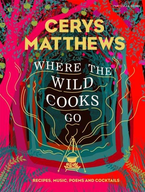 Where the Wild Cooks Go: Recipes, Music, Poetry, Cocktails