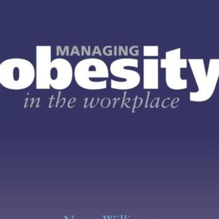 Managing Obesity in the Workplace: Turning Tyrants into Tools in Health Practice, Book 3