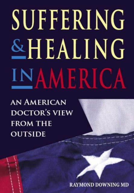 Suffering and Healing in America: An American Doctor's View from Outside