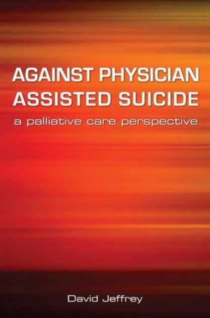 Against Physician Assisted Suicide: A Palliative Care Perspective