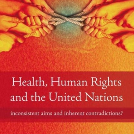 Health, Human Rights and the United Nations: Inconsistent Aims and Inherent Contradictions?