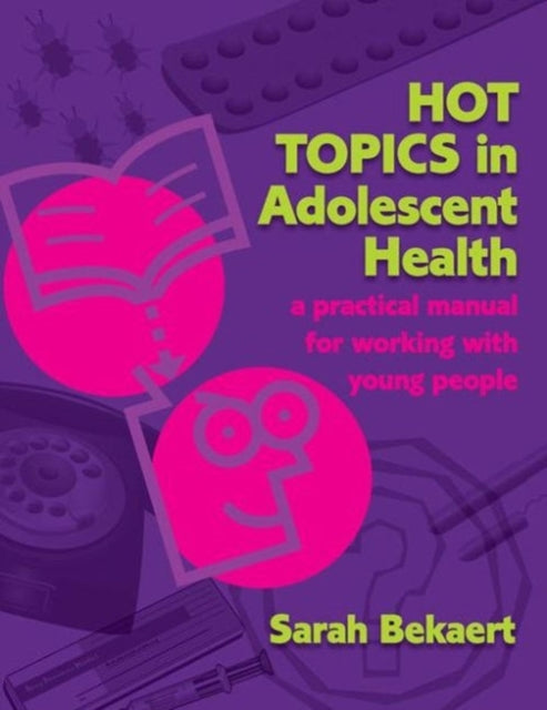 Hot Topics in Adolescent Health: A Practical Manual for Working with Young People