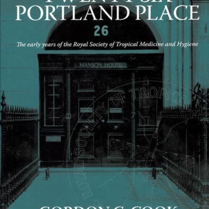 Twenty-Six Portland Place: The Early Years of the Royal Society of Tropical Medicine and Hygiene