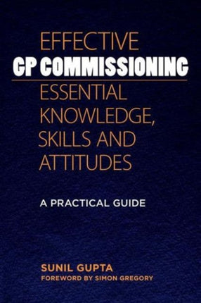 Effective GP Commissioning - Essential Knowledge, Skills and Attitudes: A Practical Guide