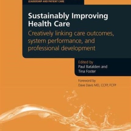 Sustainably Improving Health Care: Creatively Linking Care Outcomes, System Performance and Professional Development