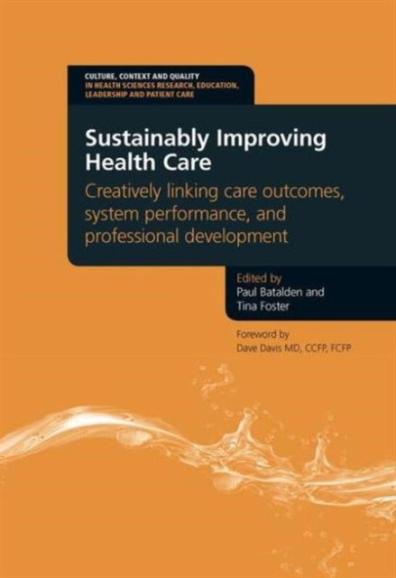 Sustainably Improving Health Care: Creatively Linking Care Outcomes, System Performance and Professional Development