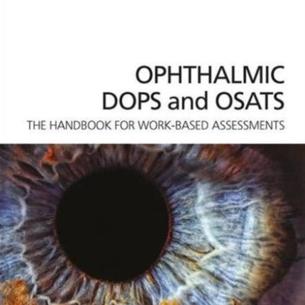 Ophthalmic DOPS and OSATS: The Handbook for Work-Based Assessments