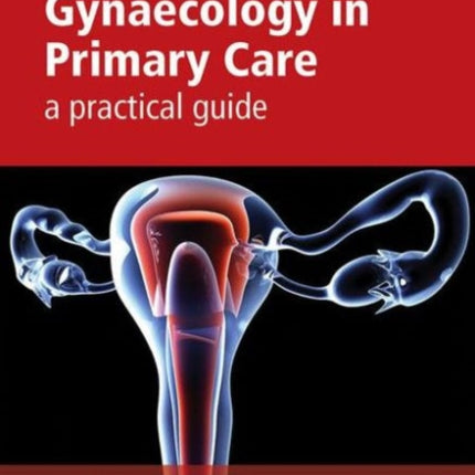 Gynaecology in Primary Care: A Practical Guide
