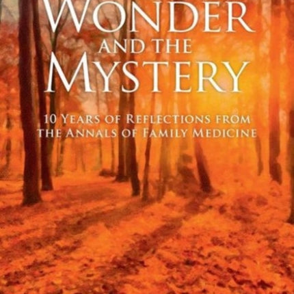 The Wonder and the Mystery: 10 Years of Reflections from the Annals of Family Medicine