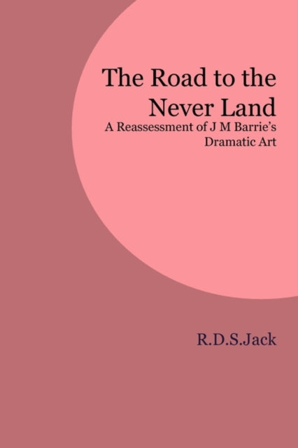 The Road to the Never Land: A Reassessment of J M Barrie's Dramatic Art
