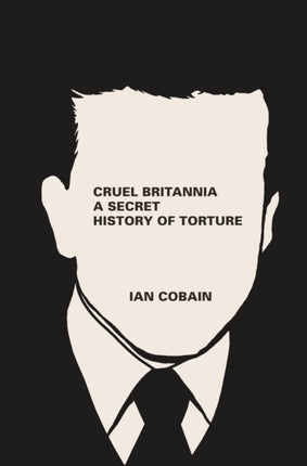 Cruel Britannia: A Secret History of Torture