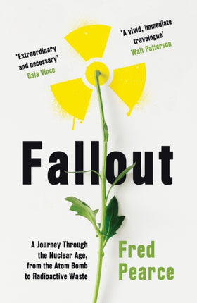 Fallout: A Journey Through the Nuclear Age, From the Atom Bomb to Radioactive Waste