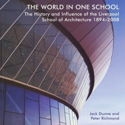 The World in One School: The History and Influence of the Liverpool School of Architecture 1894-2008