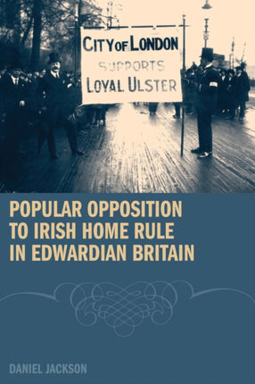 Popular Opposition to Irish Home Rule in