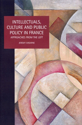 Intellectuals, Culture and Public Policy in France: Approaches from the Left