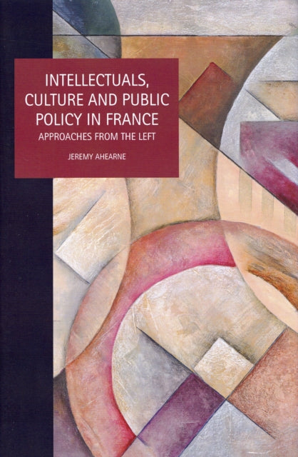 Intellectuals, Culture and Public Policy in France: Approaches from the Left