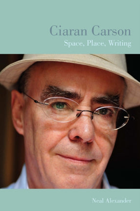 Ciaran Carson: Space, Place, Writing