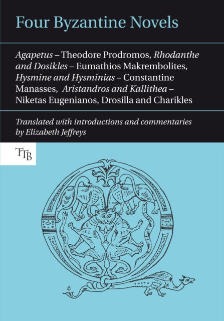 Four Byzantine Novels: Agapetus - Theodore Prodromos; Rhodanthe and Dosikles - Eumathios Makrembolites; Hysmine and Hysminias - Constantine Manasses; Aristandros and Kallithea - Niketas Eugenianos, Drosilla and Charikles