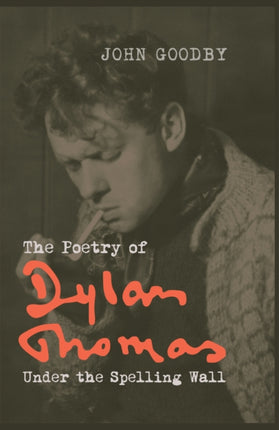 The Poetry of Dylan Thomas: Under the Spelling