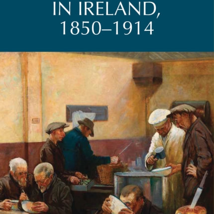 Poverty and the Poor Law in Ireland, 1850–1914