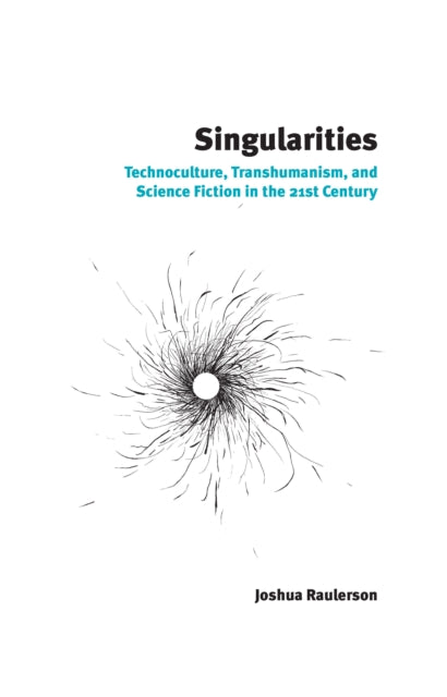 Singularities: Technoculture, Transhumanism, and Science Fiction in the 21st Century