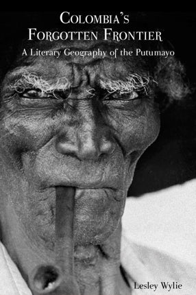 Colombia’s Forgotten Frontier: A Literary Geography of the Putumayo