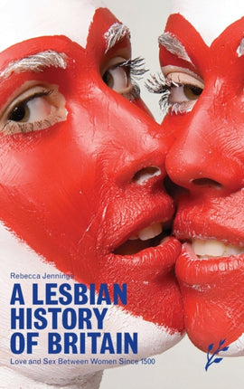 A Lesbian History of Britain: Love and Sex Between Women Since 1500