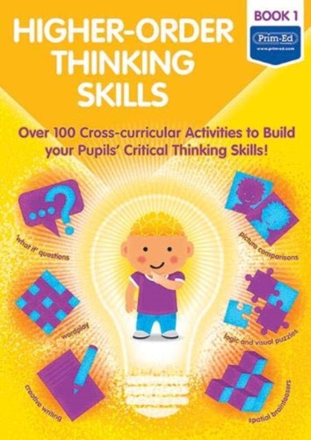 Higher-order Thinking Skills Book 1: Over 100 cross-curricular activities to build your pupils' critical thinking skills