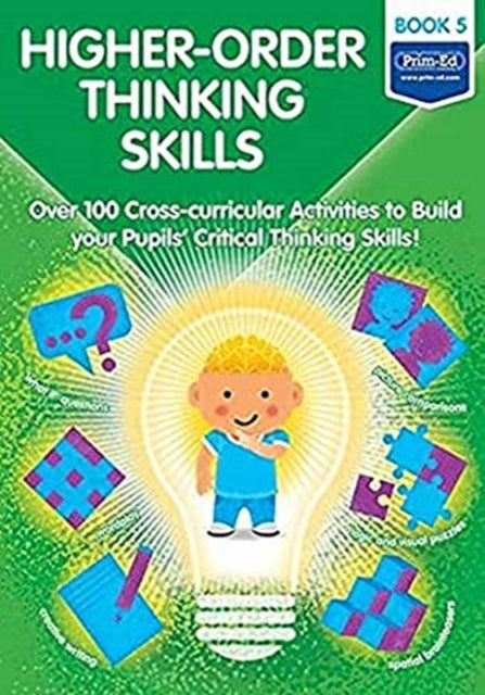 Higher-order Thinking Skills Book 5: Over 100 cross-curricular activities to build your pupils' critical thinking skills