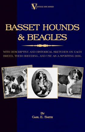 Basset Hounds and Beagles: with Descriptive and Historical Sketches on Each Breed, Their Breeding, and Use as a Sporting Dog