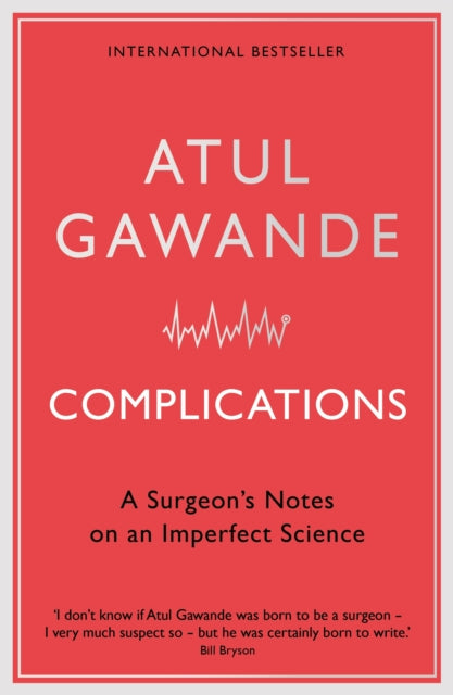 Complications: A Surgeon's Notes on an Imperfect Science