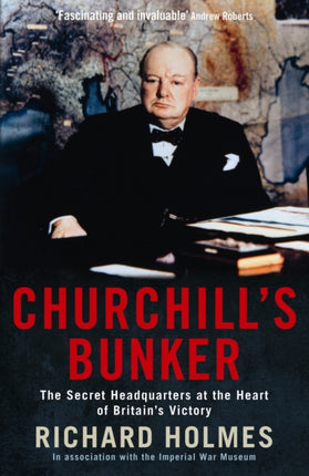 Churchill's Bunker: The Secret Headquarters at the Heart of Britain's Victory